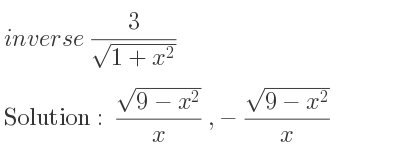 The inverse of 3/(sqrt(1+x^2)) is (sqrt(9-x^2))/x ,-(sqrt(9-x^2))/x
